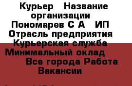 Курьер › Название организации ­ Пономарев С.А., ИП › Отрасль предприятия ­ Курьерская служба › Минимальный оклад ­ 32 000 - Все города Работа » Вакансии   